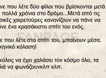Ήτανε που λέτε δύο φίλοι που βρίσκονται μετά από πολλά χρόνια στο δρόμο…