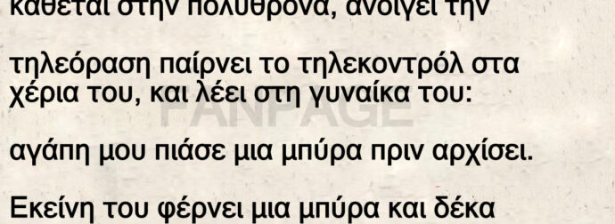 Άντρας γυρνάει από τη δουλειά κουρασμένος – Αγάπη μου πιάσε μια μπύρα