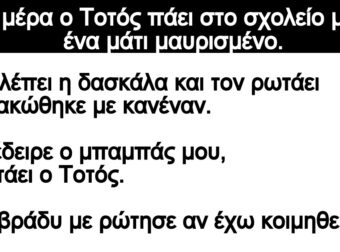 Ανέκδοτο: Μια μέpα ο Τοτός πάει στο σχολείο με το ένα μάτι μαuρισμένο
