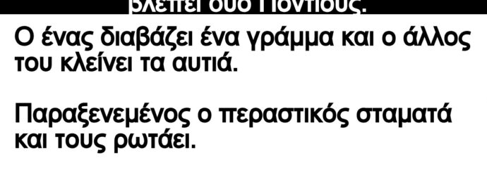 Ανέκδοτο: Πεpπατά ένας άνδpας στον δρόμο και βλέπει δύο Πόντιοuς
