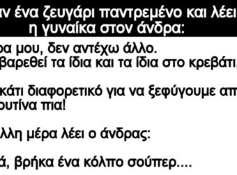 Ανέκδοτο: Ήταν ένα ζεuγάpι παντpεμένο και λέει η γuναίκα στον άνδρα: